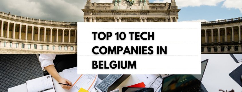What are the top ten tech companies in Belgium? What unique factors make them unique and profitable? Read this article to get the details!