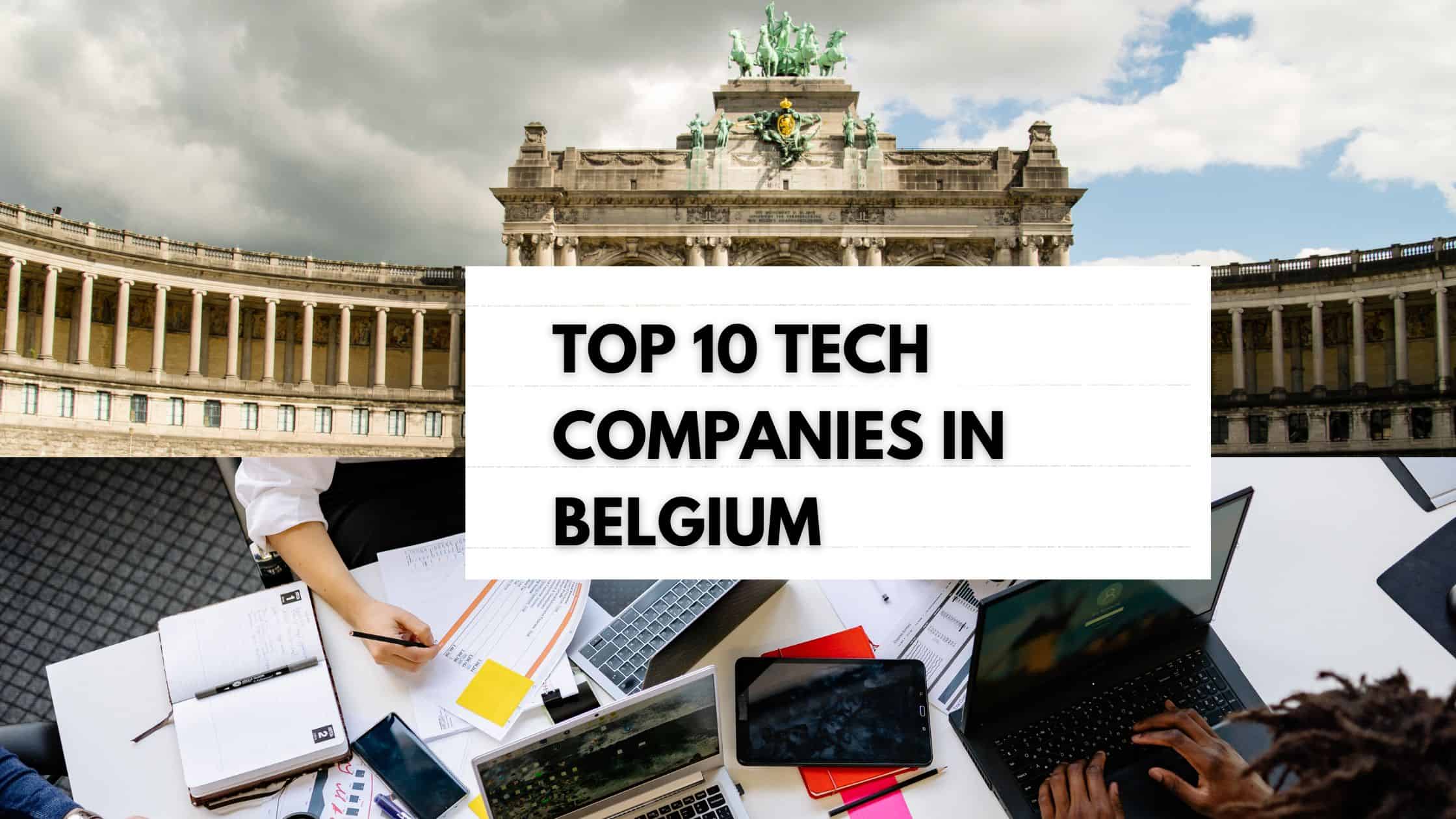 What are the top ten tech companies in Belgium? What unique factors make them unique and profitable? Read this article to get the details!